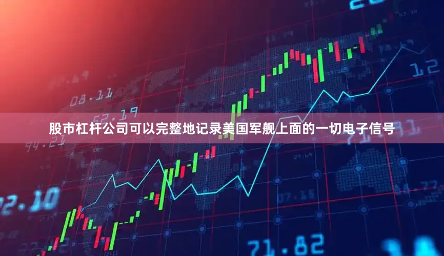 股市杠杆公司可以完整地记录美国军舰上面的一切电子信号