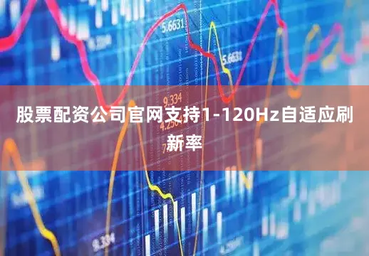 股票配资公司官网支持1-120Hz自适应刷新率