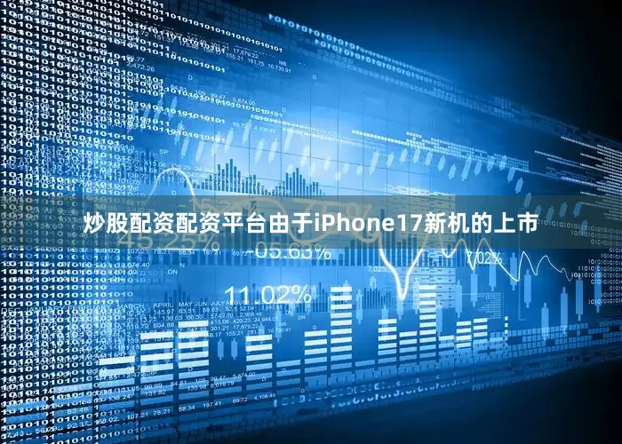 炒股配资配资平台由于iPhone17新机的上市