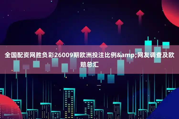 全国配资网胜负彩26009期欧洲投注比例&网友调查及欧赔总汇