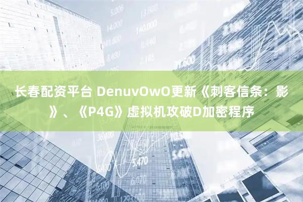 长春配资平台 DenuvOwO更新《刺客信条：影》、《P4G》虚拟机攻破D加密程序